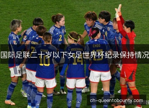 国际足联二十岁以下女足世界杯纪录保持情况