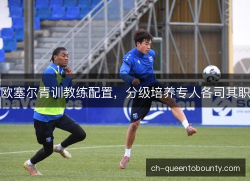 欧塞尔青训教练配置，分级培养专人各司其职