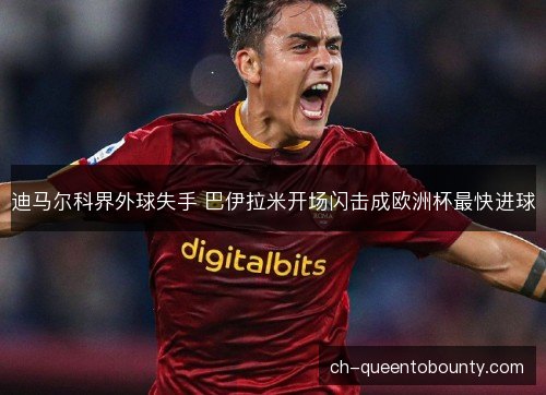 迪马尔科界外球失手 巴伊拉米开场闪击成欧洲杯最快进球 迪马尔科界外球失手 巴伊拉米开场闪击成欧洲杯最快进球